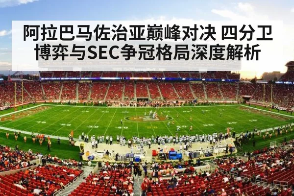 阿拉巴马佐治亚巅峰对决 四分卫博弈与SEC争冠格局深度解析 - kaiyun sports