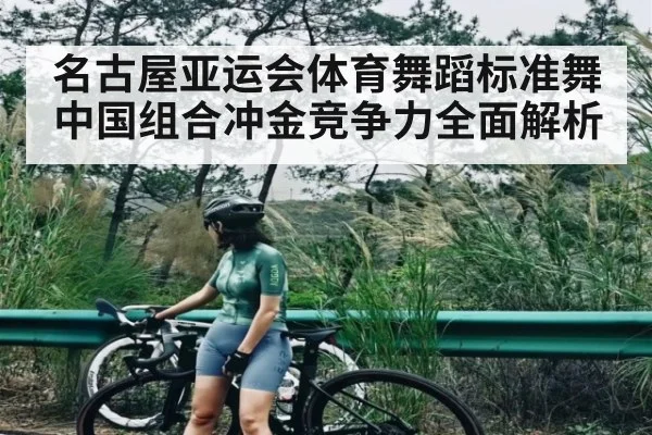 名古屋亚运会体育舞蹈标准舞中国组合冲金竞争力全面解析 - kaiyun sports